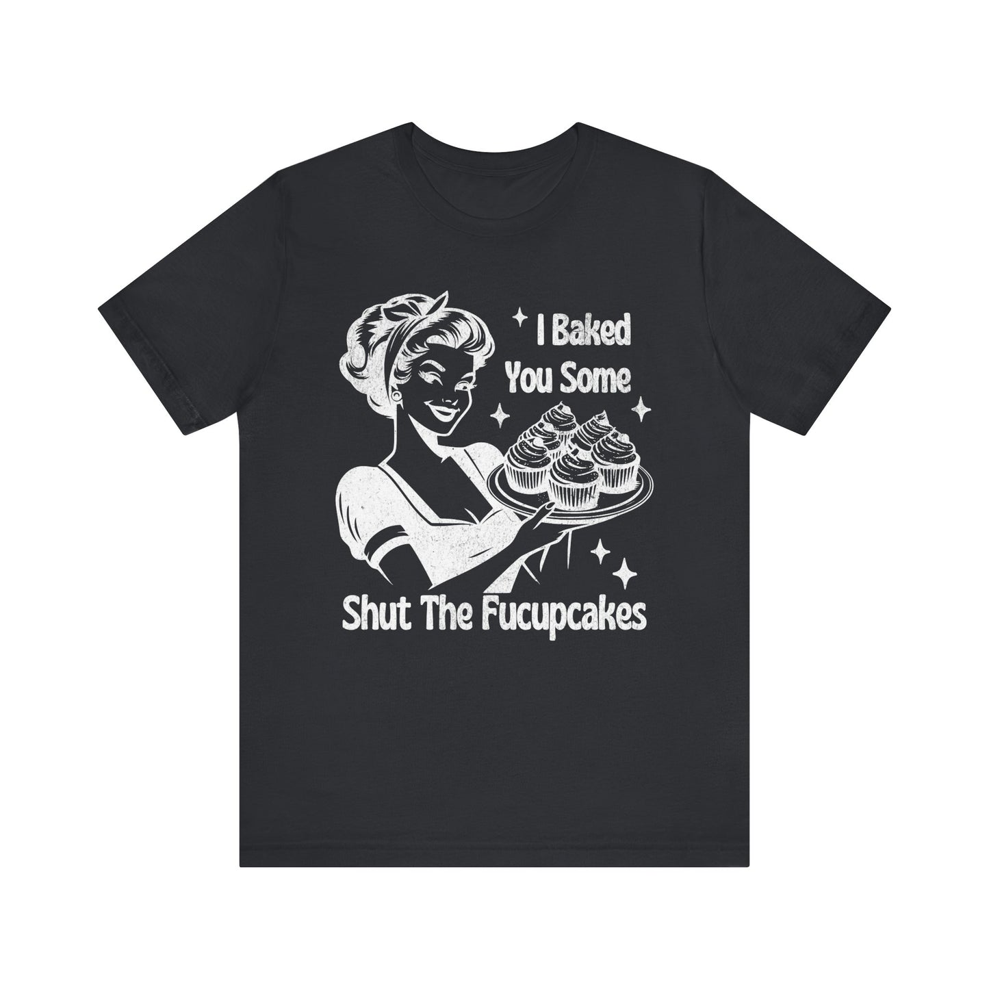 Funny Tee, "I Baked You Some Shut The Fucupcakes" T-Shirt, Gift for Bakers, Foodie Humor Shirt, Kitchen Lover Top, Quirky Cooking