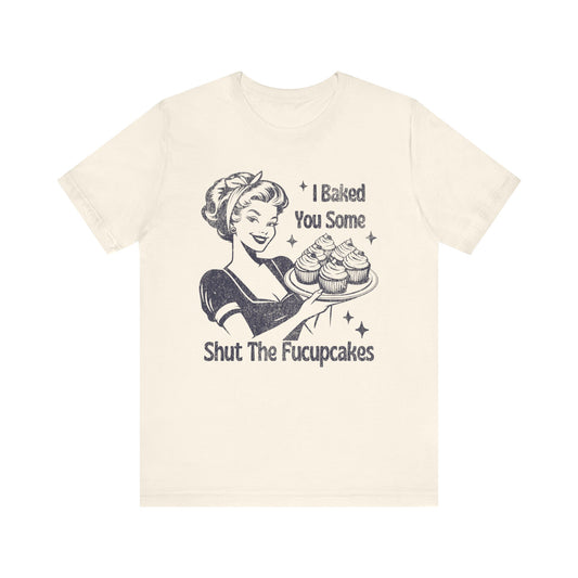Funny Tee, "I Baked You Some Shut The Fucupcakes" T-Shirt, Gift for Bakers, Foodie Humor Shirt, Kitchen Lover Top, Quirky Cooking