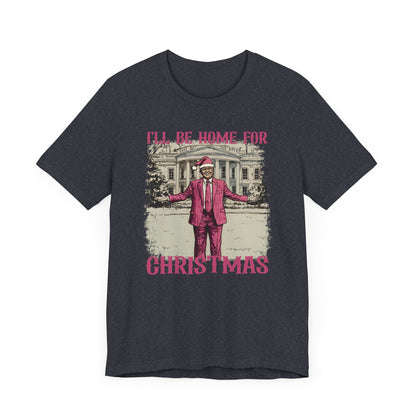 Donald Trump I'll be Home for Christmas Shirt, Political Christmas Tee, USA President Xmas Top, Political Gift, Patriotic Tee
